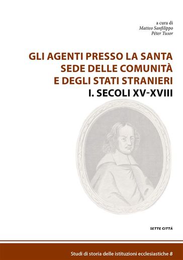 Gli agenti presso la Santa Sede delle comunità e degli Stati stranieri I. Secoli XV-XVIII - Matteo Sanfilippo - Péter Tusor