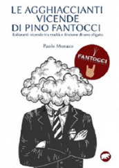 Le agghiaccianti vicende di Pino Fantocci. Esilaranti vicende tra realtà e finzione di uno sfigato