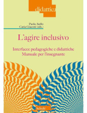 L agire inclusivo. Interfacce pedagogiche e didattiche. Manuale per l insegnante