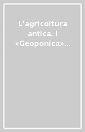 L agricoltura antica. I «Geoponica» di Cassiano Basso