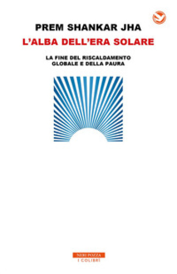 L'alba dell'era solare. La fine del riscaldamento globale e della paura - Prem Shankar Jha