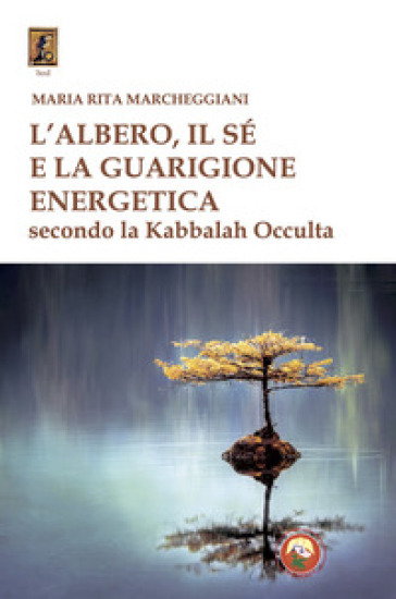 L'albero, il sé e la guarigione energetica secondo la kabbalah occulta - Maria Rita Marcheggiani