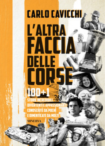 L'altra faccia delle corse. 100+1 storie incredibili, divertenti e appassionanti conosciute da pochi e dimenticate da molti - Carlo Cavicchi