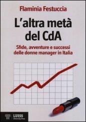 L altra metà del CdA. Sfide, avventure e successi delle donne manager in Italia