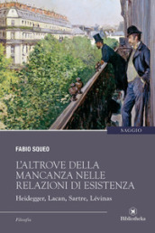 L altrove della mancanza nelle relazioni di esistenza. Heidegger, Lacan, Sartre, Lévinas