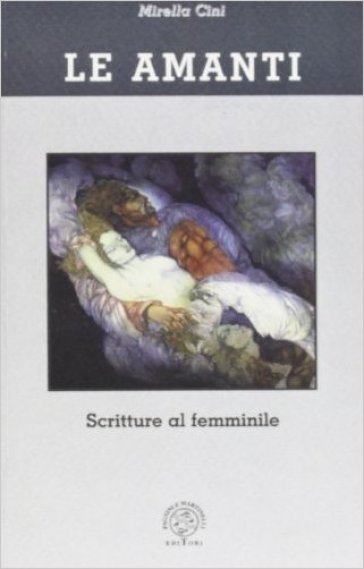 Le amanti. Scritture al femminile - Mirella Cini