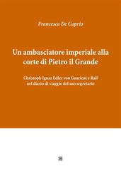 Un ambasciatore imperiale alla corte di Pietro il Grande: Christoph Ignaz Edler von Guarient e Rall nel diario di viaggio del suo segretario