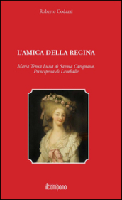 L amica della regina. Maria Teresa Luisa di Savoia Carignano, principessa di Lamballe