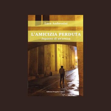 L'amicizia perduta - Inganno di un'amica - Luca Ambrosini