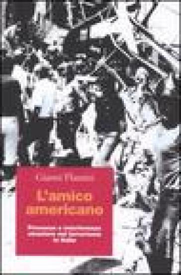 L'amico americano. Presenze e interferenze straniere nel terrorismo in Italia - Gianni Flamini