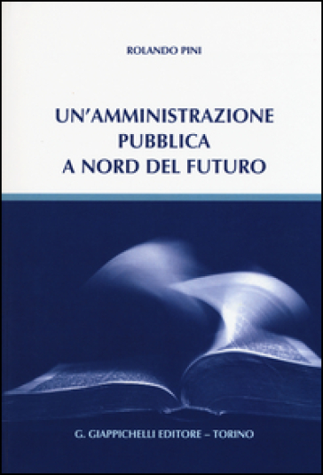 Un'amministrazione pubblica a nord del futuro - Rolando Pini