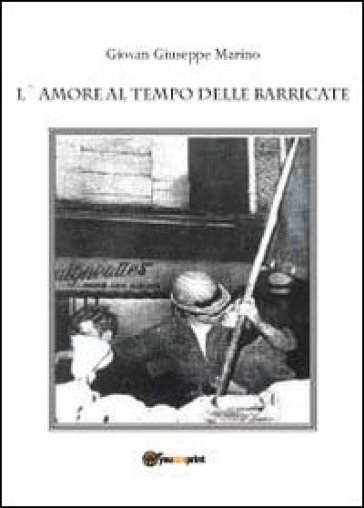 L'amore al tempo delle barricate - Giovan Giuseppe Marino