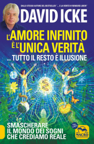 L'amore infinito è l'unica verità... tutto il resto è illusione. Smascherare il mondo dei sogni che crediamo reale. Nuova ediz. - David Icke