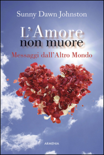 L'amore non muore. Messaggi dall'altro mondo - Sunny D. Johnston