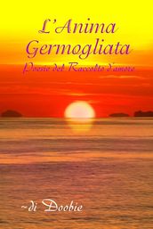 L anima germogliata: Poesie del Raccolto d amore