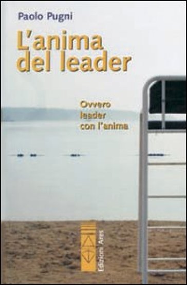 L'anima del leader. Ovvero leader con l'anima - Paolo Pugni