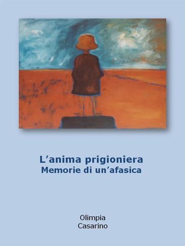 L'anima prigioniera. memorie di un'afasica - Olimpia Casarino