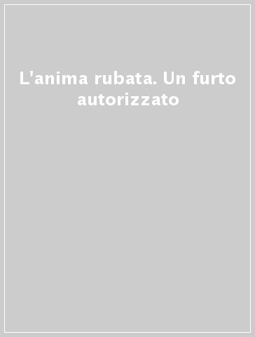 L'anima rubata. Un furto autorizzato