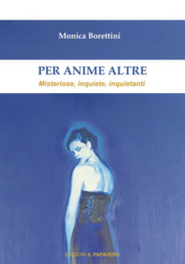 Per anime altre. Misteriose, inquiete e inquietanti - Monica Borettini