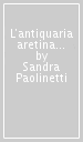 L antiquaria aretina nel settecento attraverso la corrispondenza di G. Redi e di A. F. Gori