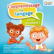 L apprentissage du langage - Un jeu d enfant: Aidez votre enfant à développer son langage grâce à ce guide ludique & divertissant. Un livre d éveil avec des exercices, des jeux de vocabulaire, etc.