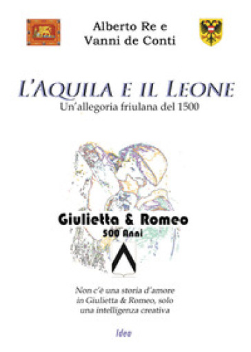 L'aquila e il leone. Un'allegoria friulana del '500 - Alberto Re - Vanni De Conti