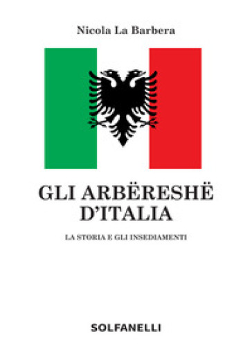 Gli arbëreshë d'Italia. La storia e gli insediamenti - Nicola La Barbera