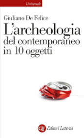 L archeologia del contemporaneo in 10 oggetti