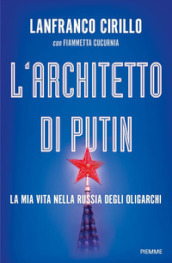 L architetto di Putin. La mia vita nella Russia degli oligarchi