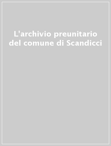 L'archivio preunitario del comune di Scandicci