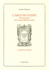 L arco di Ulisse. Vita ed opera di Giovanni Battista Amici