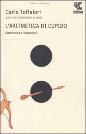 L'aritmetica di Cupido. Matematica e letteratura - Carlo Toffalori