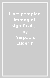 L art pompier. Immagini, significati, presenze dell altro Ottocento francese (1860-1890)