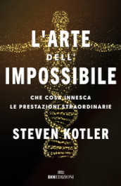 L arte dell impossibile. Che cosa innesca le prestazioni straordinarie