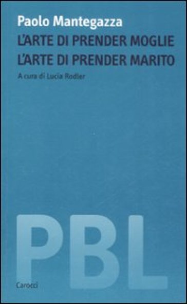 L'arte di prender moglie. L'arte di prender marito - Paolo Mantegazza