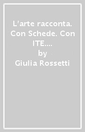 L arte racconta. Con Schede. Con ITE. Con Didastore. Per la Scuola media. Con ebook. Con espansione online. Vol. A-B