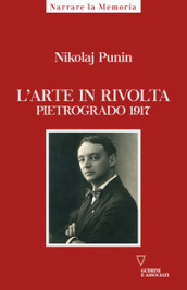 L arte in rivolta. Pietrogrado 1917