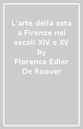 L arte della seta a Firenze nei secoli XIV e XV