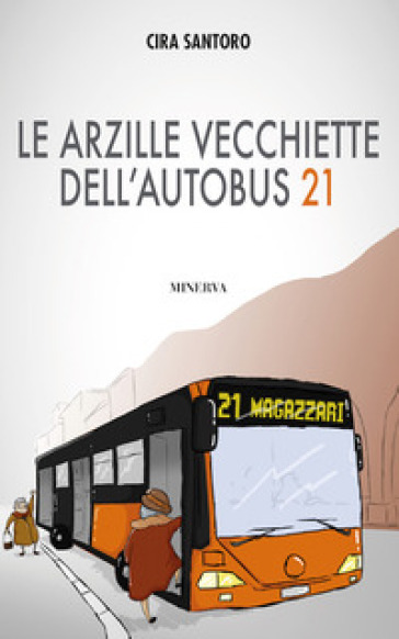 Le arzille vecchiette dell'autobus 21 - Cira Santoro