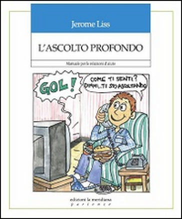 L'ascolto profondo. Manuale per le relazioni d'aiuto - Jerome Liss