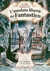 L assoluta libertà del fantastico. Un viaggio nella fantasia da Omero a Calvino