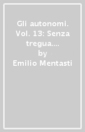 Gli autonomi. Vol. 13: Senza tregua. Storia dei Comitati comunisti per il potere operaio (1975-1976)