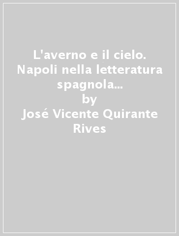 L'averno e il cielo. Napoli nella letteratura spagnola e ispanoamericana - José Vicente Quirante Rives - Teresa Cirillo Sirri