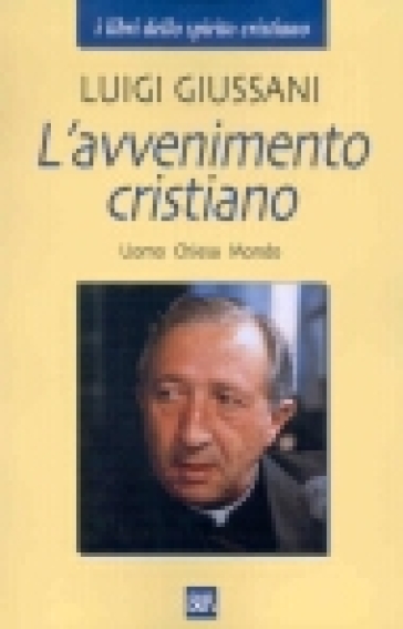 L'avvenimento cristiano. Uomo Chiesa Mondo - Luigi Giussani