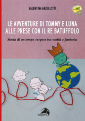 Le avventure di Tommy e luna alle prese con re Batuffolo. Storia di un tempo sospeso tra realtà e fantasia. Ediz. illustrata