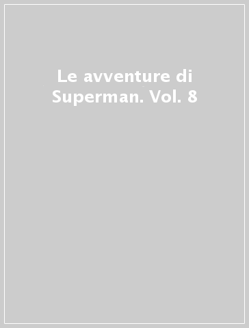 Le avventure di Superman. Vol. 8