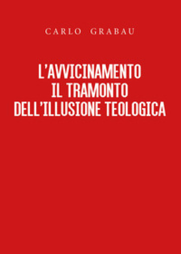 L'avvicinamento. Il tramonto dell'illusione teologica - Carlo Grabau