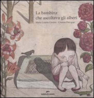 La bambina che ascoltava gli alberi. Ediz. illustrata - Maria Loretta Giraldo - Cristina Pieropan