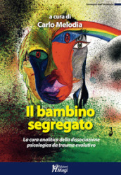 Il bambino segregato. La cura analitica della dissociazione psicologica da trauma evolutivo