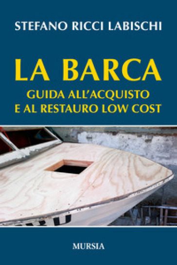 La barca. Guida all'acquisto e al restauro low cost - Stefano Ricci Labischi